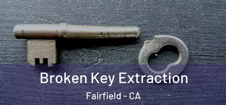 Broken Key Extraction Fairfield - CA