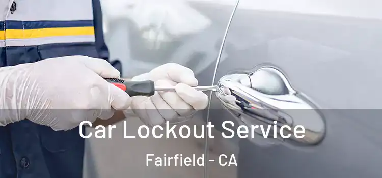  Car Lockout Service Fairfield - CA