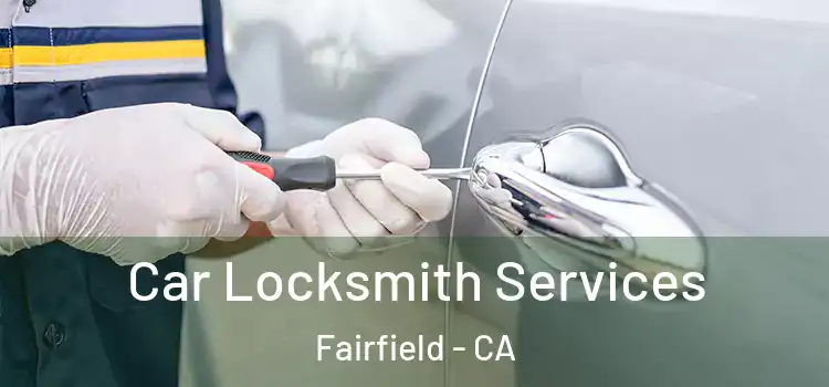 Car Locksmith Services Fairfield - CA