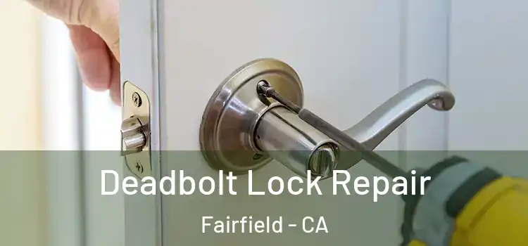  Deadbolt Lock Repair Fairfield - CA