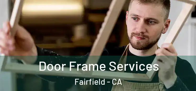  Door Frame Services Fairfield - CA