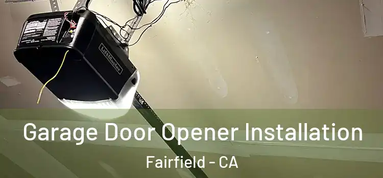  Garage Door Opener Installation Fairfield - CA