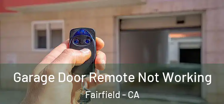  Garage Door Remote Not Working Fairfield - CA