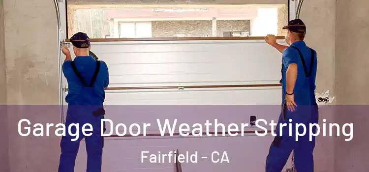  Garage Door Weather Stripping Fairfield - CA
