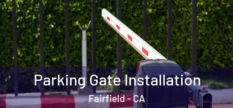 Parking Gate Installation Fairfield - CA